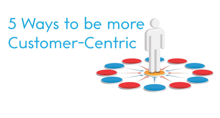 5-ways-to-be-more-customer-centric